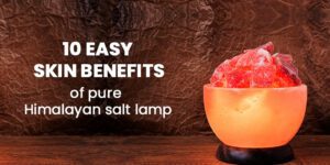 Skin Benefits of pure Himalayan salt lamp